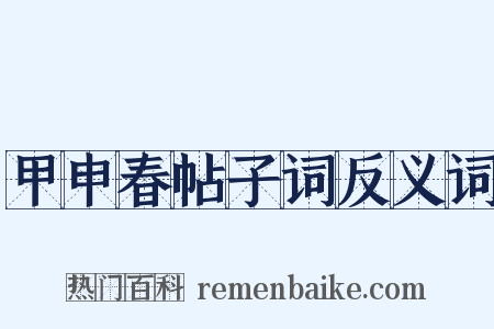 甲申春帖子词反义词是什么意思的图片